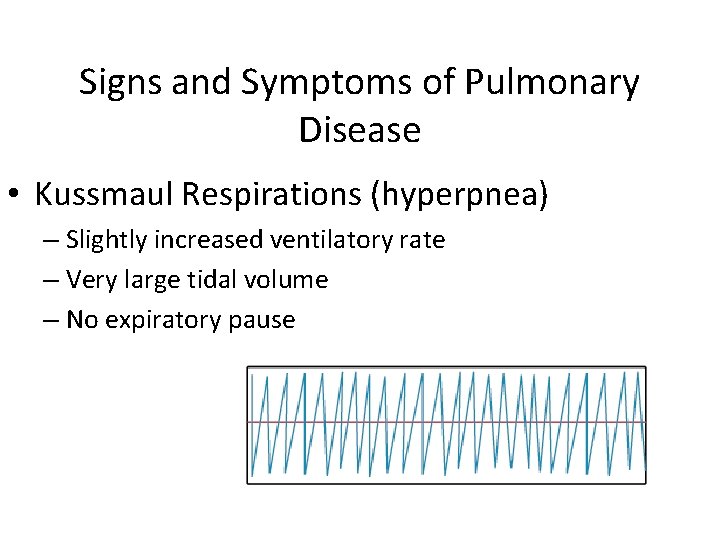 Signs and Symptoms of Pulmonary Disease • Kussmaul Respirations (hyperpnea) – Slightly increased ventilatory