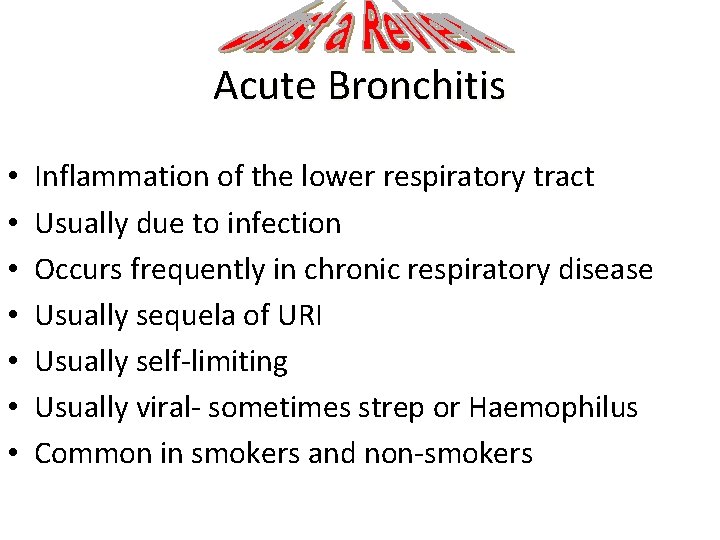 Acute Bronchitis • • Inflammation of the lower respiratory tract Usually due to infection