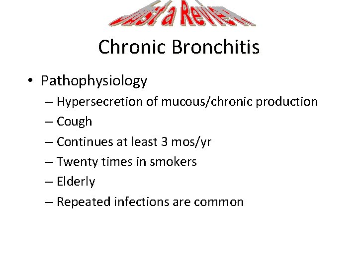 Chronic Bronchitis • Pathophysiology – Hypersecretion of mucous/chronic production – Cough – Continues at