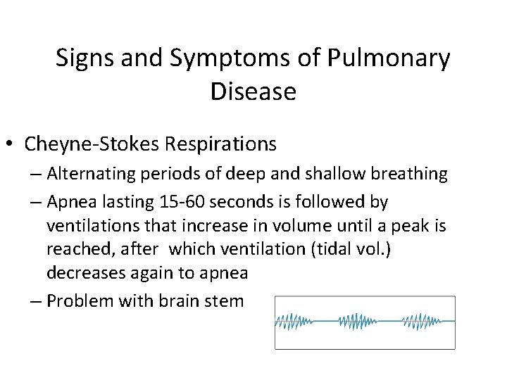 Signs and Symptoms of Pulmonary Disease • Cheyne-Stokes Respirations – Alternating periods of deep