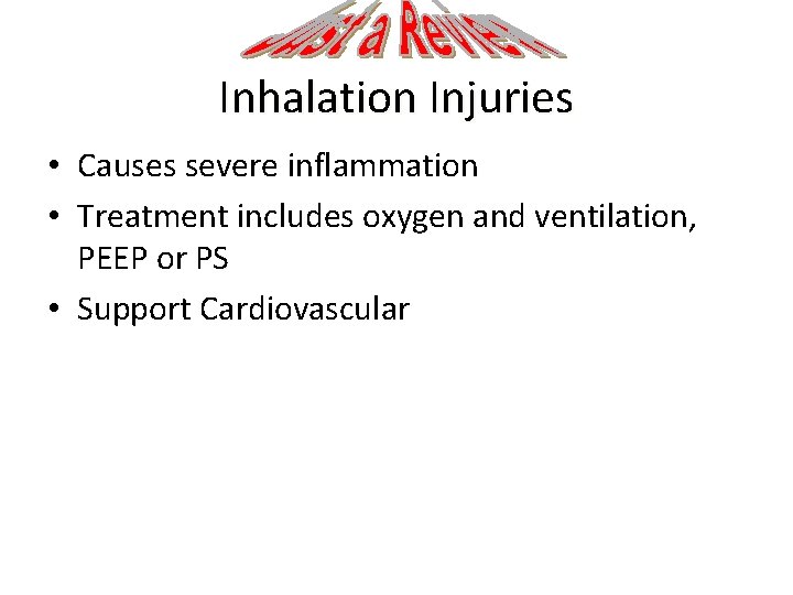 Inhalation Injuries • Causes severe inflammation • Treatment includes oxygen and ventilation, PEEP or