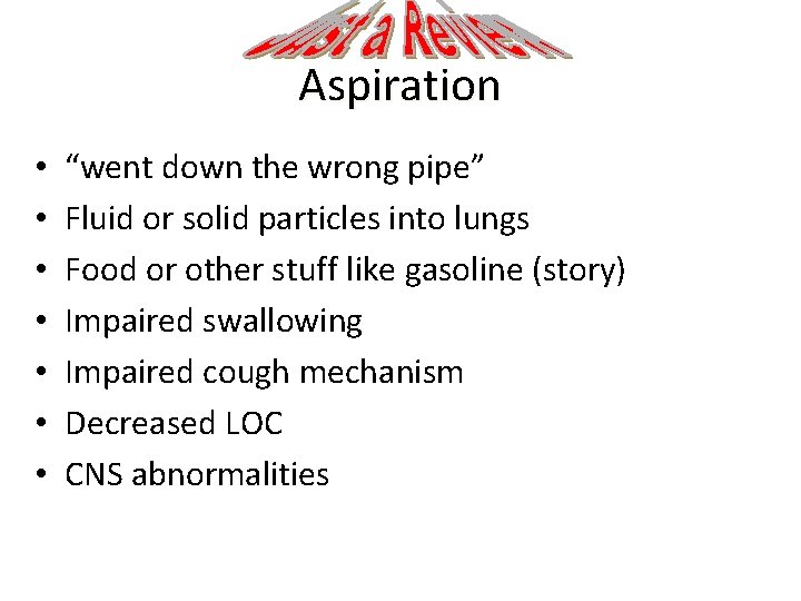 Aspiration • • “went down the wrong pipe” Fluid or solid particles into lungs