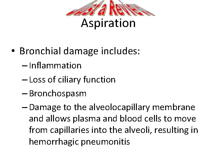 Aspiration • Bronchial damage includes: – Inflammation – Loss of ciliary function – Bronchospasm