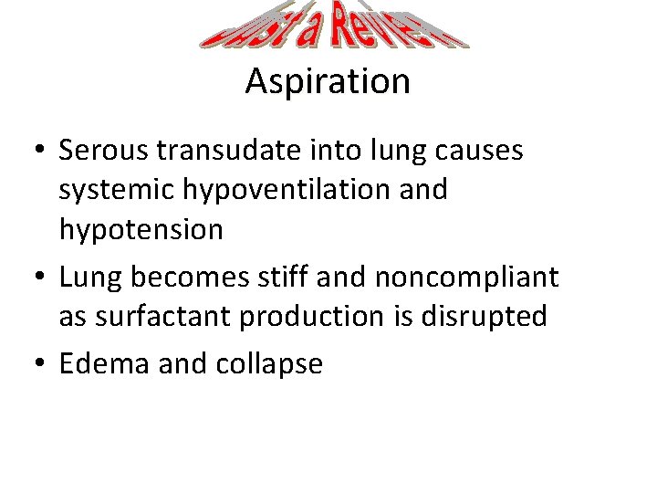 Aspiration • Serous transudate into lung causes systemic hypoventilation and hypotension • Lung becomes