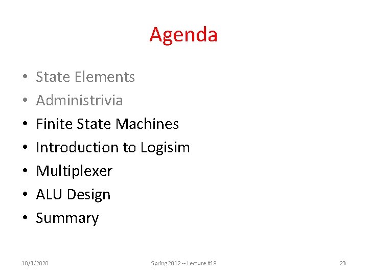 Agenda • • State Elements Administrivia Finite State Machines Introduction to Logisim Multiplexer ALU