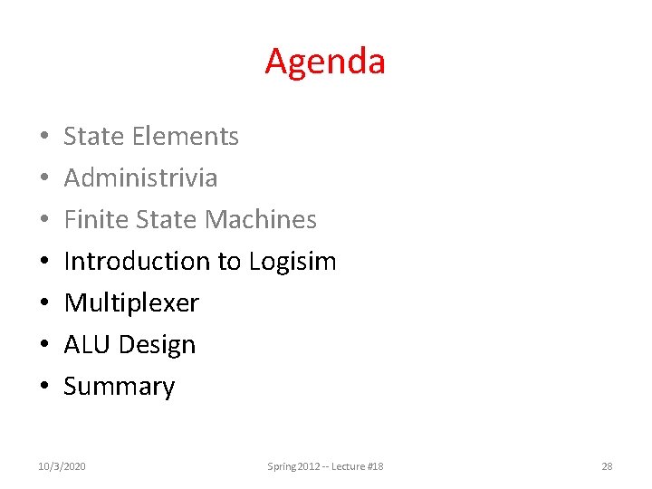 Agenda • • State Elements Administrivia Finite State Machines Introduction to Logisim Multiplexer ALU