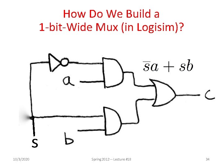 How Do We Build a 1 -bit-Wide Mux (in Logisim)? s 10/3/2020 Spring 2012