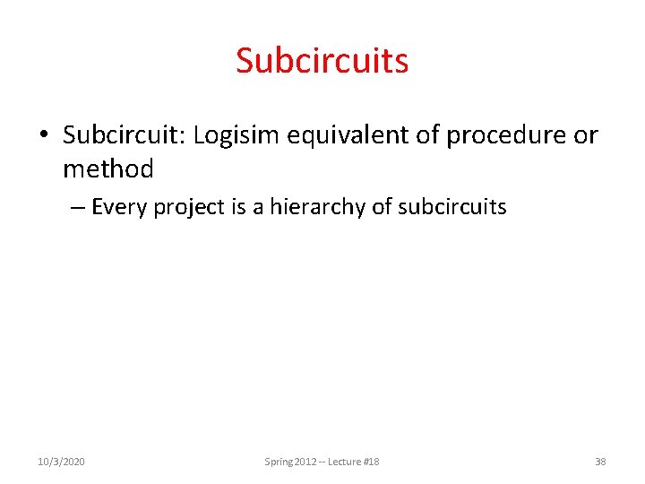 Subcircuits • Subcircuit: Logisim equivalent of procedure or method – Every project is a