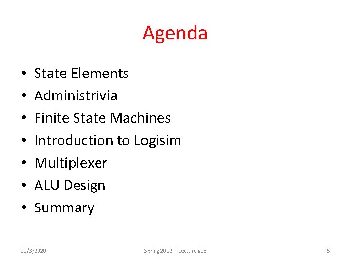 Agenda • • State Elements Administrivia Finite State Machines Introduction to Logisim Multiplexer ALU