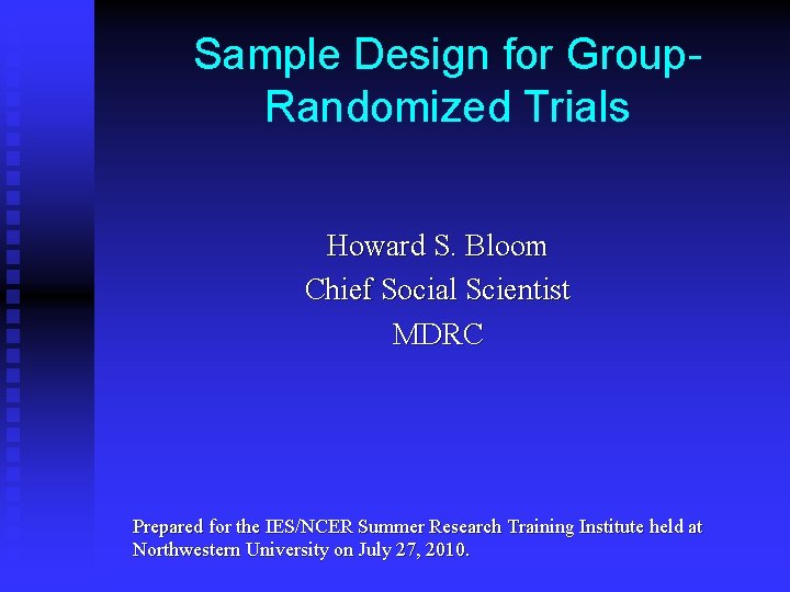 Sample Design for Group. Randomized Trials Howard S. Bloom Chief Social Scientist MDRC Prepared