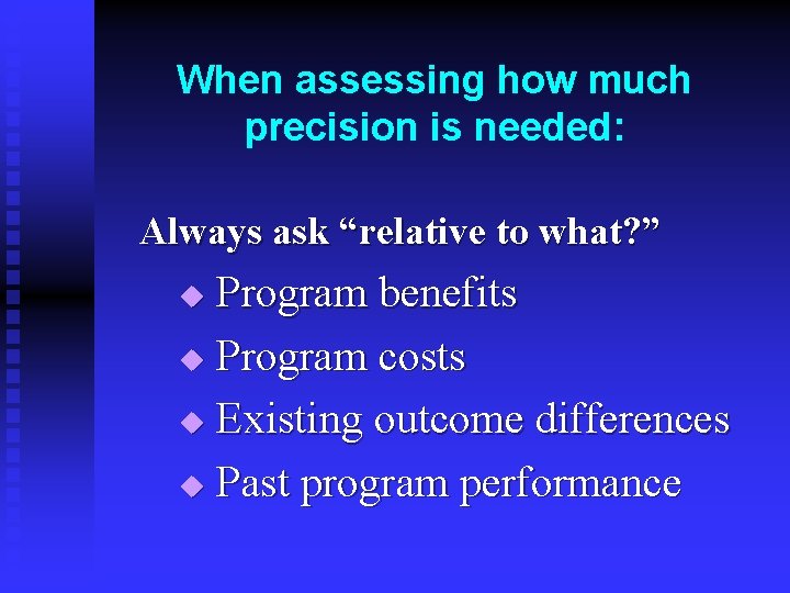 When assessing how much precision is needed: Always ask “relative to what? ” Program