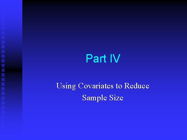 Part IV Using Covariates to Reduce Sample Size 