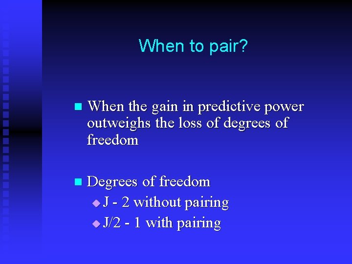When to pair? n When the gain in predictive power outweighs the loss of