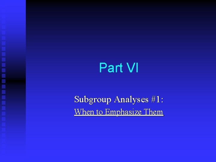 Part VI Subgroup Analyses #1: When to Emphasize Them 