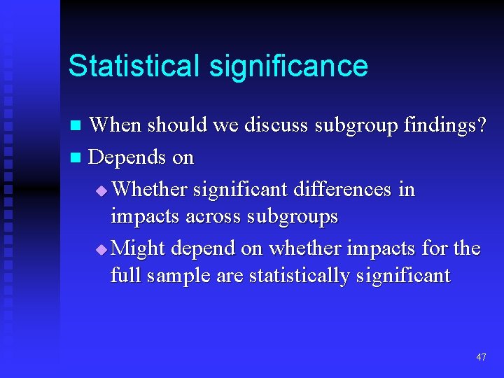 Statistical significance When should we discuss subgroup findings? n Depends on u Whether significant