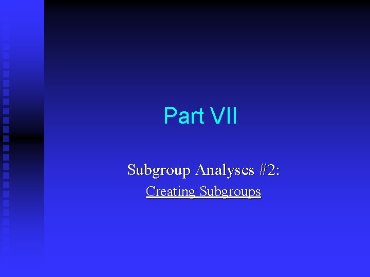 Part VII Subgroup Analyses #2: Creating Subgroups 