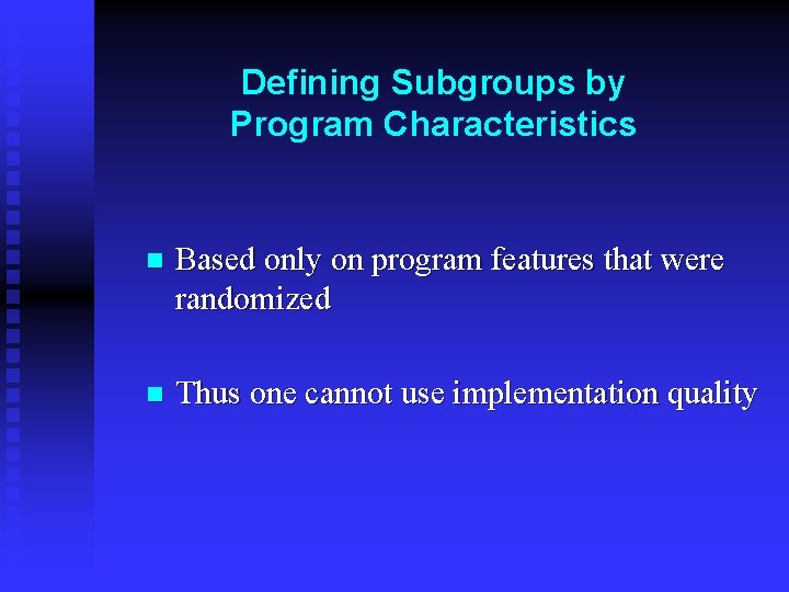 Defining Subgroups by Program Characteristics n Based only on program features that were randomized