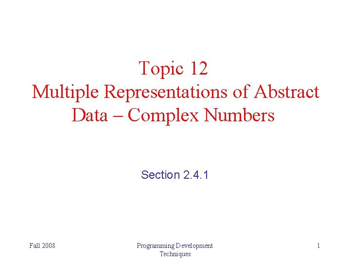 Topic 12 Multiple Representations of Abstract Data – Complex Numbers Section 2. 4. 1