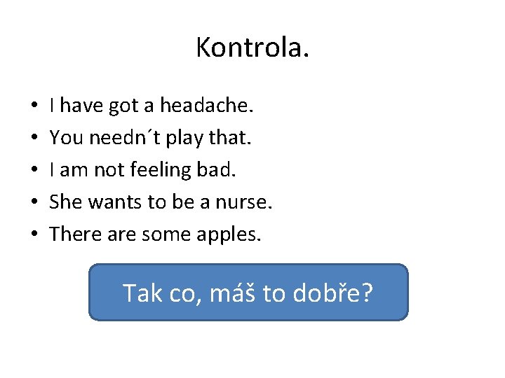 Kontrola. • • • I have got a headache. You needn´t play that. I