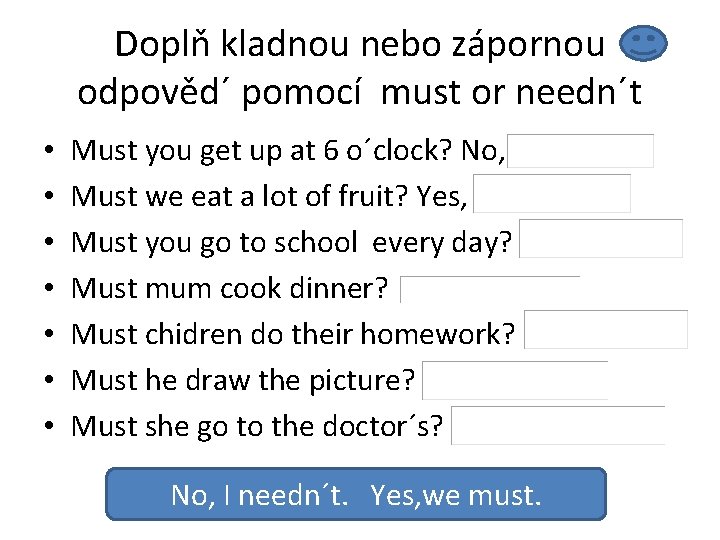 Doplň kladnou nebo zápornou odpověd´ pomocí must or needn´t • • Must you get