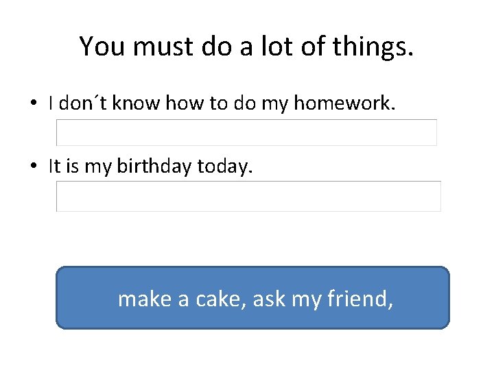 You must do a lot of things. • I don´t know how to do