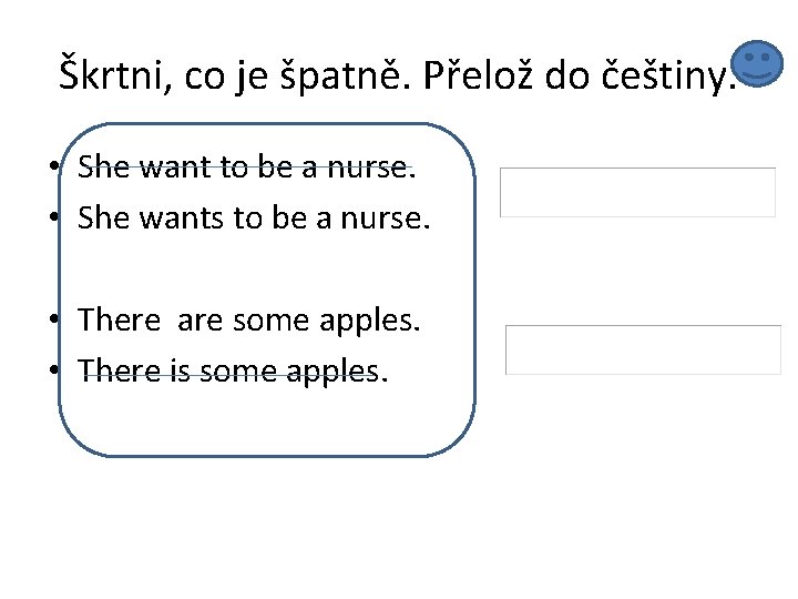 Škrtni, co je špatně. Přelož do češtiny. • She want to be a nurse.