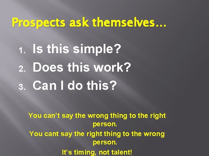 Prospects ask themselves… 1. 2. 3. Is this simple? Does this work? Can I Prospects ask themselves… 1. 2. 3. Is this simple? Does this work? Can I