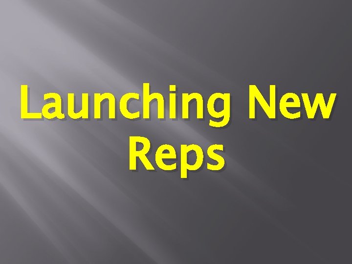 Launching New Reps Launching New Reps