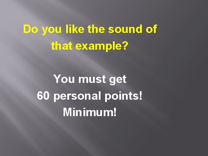 Do you like the sound of that example? You must get 60 personal points! Do you like the sound of that example? You must get 60 personal points!