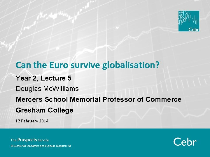 Can the Euro survive globalisation? Year 2, Lecture 5 Douglas Mc. Williams Mercers School