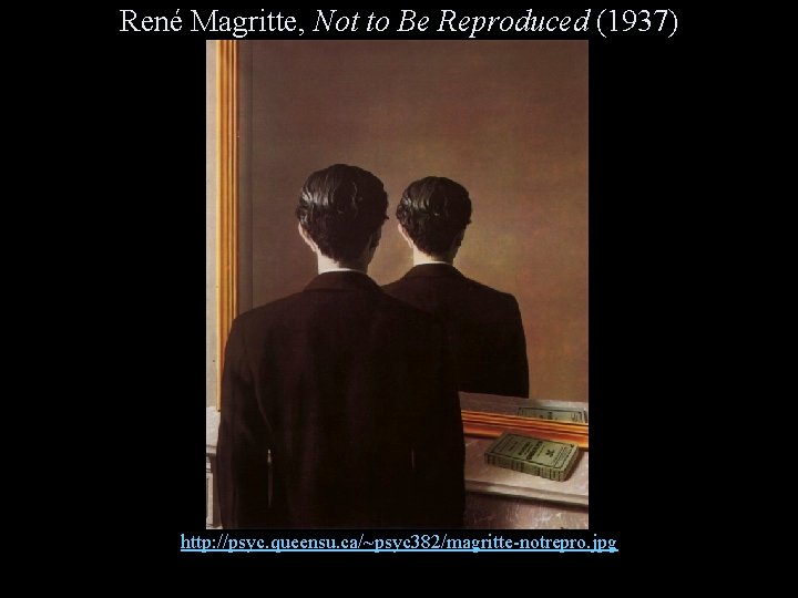 René Magritte, Not to Be Reproduced (1937) http: //psyc. queensu. ca/~psyc 382/magritte-notrepro. jpg 