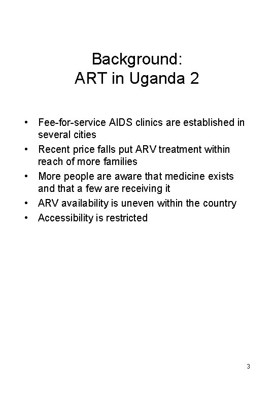 Background: ART in Uganda 2 • Fee-for-service AIDS clinics are established in several cities Background: ART in Uganda 2 • Fee-for-service AIDS clinics are established in several cities