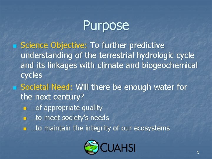Purpose n n Science Objective: To further predictive understanding of the terrestrial hydrologic cycle