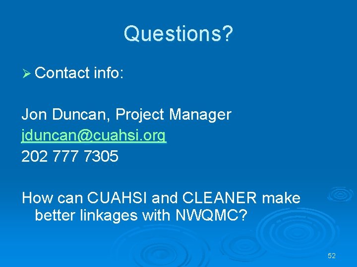 Questions? Ø Contact info: Jon Duncan, Project Manager jduncan@cuahsi. org 202 777 7305 How