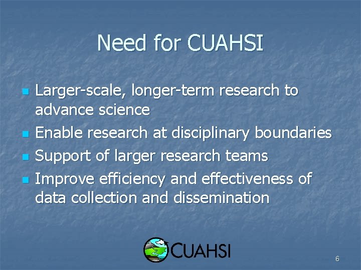 Need for CUAHSI n n Larger-scale, longer-term research to advance science Enable research at