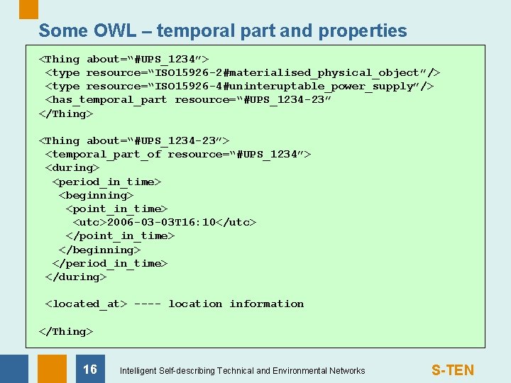 Some OWL – temporal part and properties <Thing about=“#UPS_1234”> <type resource=“ISO 15926 -2#materialised_physical_object”/> <type