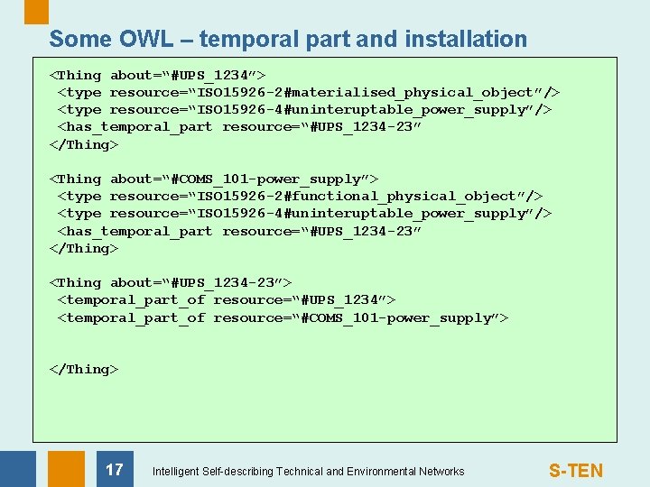 Some OWL – temporal part and installation <Thing about=“#UPS_1234”> <type resource=“ISO 15926 -2#materialised_physical_object”/> <type