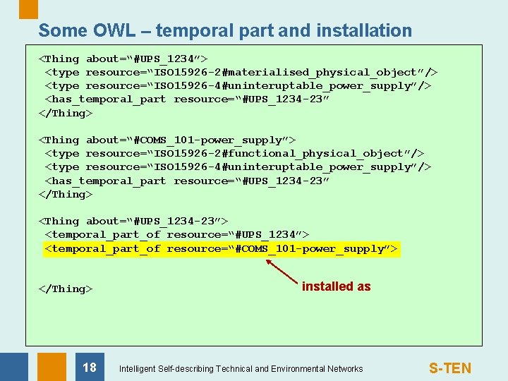 Some OWL – temporal part and installation <Thing about=“#UPS_1234”> <type resource=“ISO 15926 -2#materialised_physical_object”/> <type