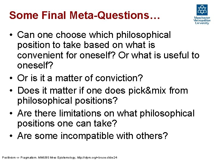 Some Final Meta-Questions… • Can one choose which philosophical position to take based on