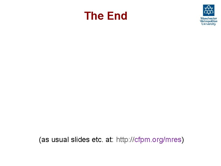 The End (as usual slides etc. at: http: //cfpm. org/mres) 