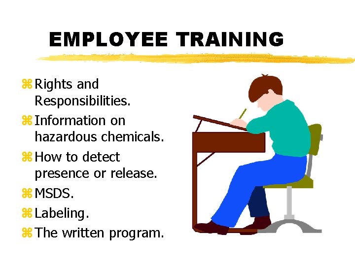 EMPLOYEE TRAINING z Rights and Responsibilities. z Information on hazardous chemicals. z How to