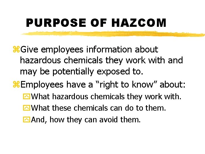 PURPOSE OF HAZCOM z. Give employees information about hazardous chemicals they work with and