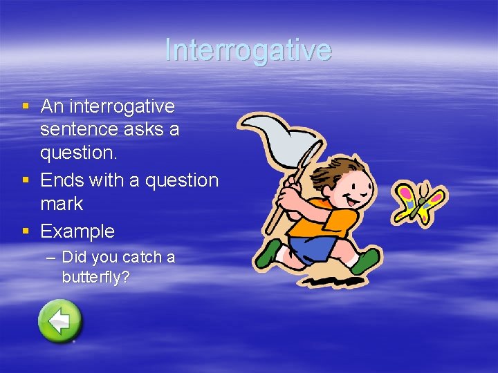 Interrogative § An interrogative sentence asks a question. § Ends with a question mark