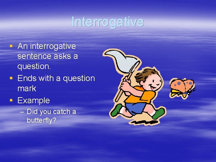 Interrogative § An interrogative sentence asks a question. § Ends with a question mark