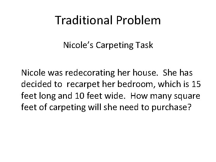 Traditional Problem Nicole’s Carpeting Task Nicole was redecorating her house. She has decided to