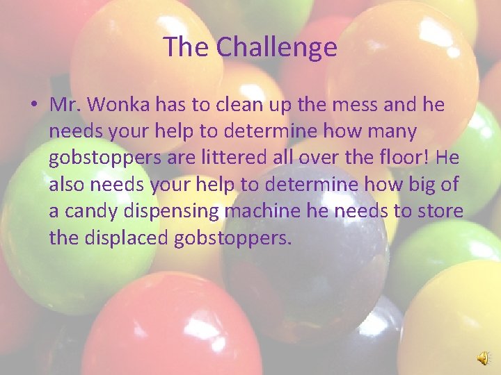 The Challenge • Mr. Wonka has to clean up the mess and he needs