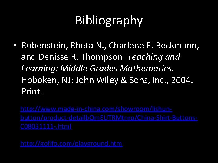 Bibliography • Rubenstein, Rheta N. , Charlene E. Beckmann, and Denisse R. Thompson. Teaching