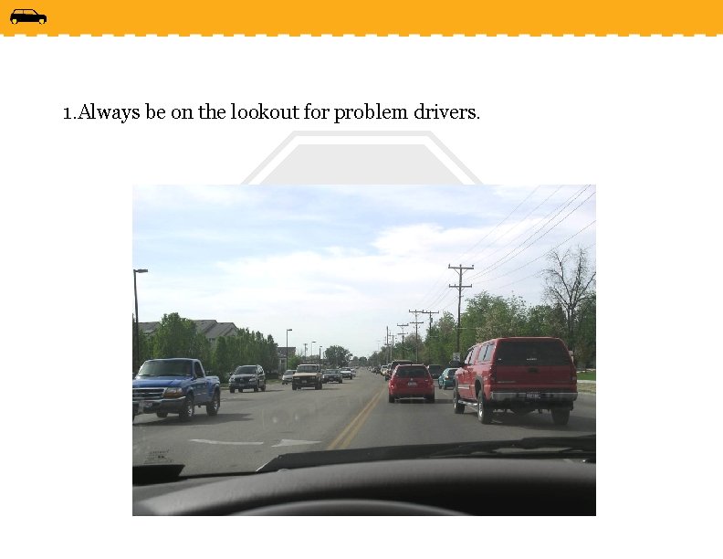 1. Always be on the lookout for problem drivers. 