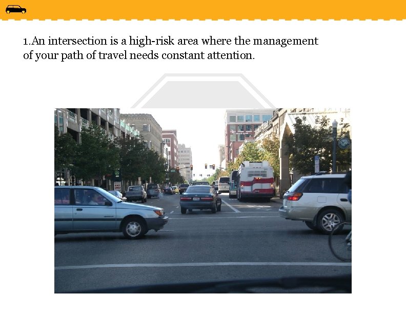 1. An intersection is a high-risk area where the management of your path of