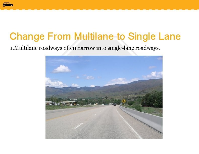 Change From Multilane to Single Lane 1. Multilane roadways often narrow into single-lane roadways.